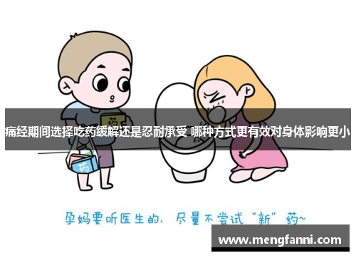 痛经期间选择吃药缓解还是忍耐承受 哪种方式更有效对身体影响更小
